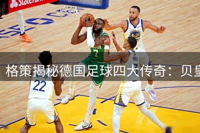 格策揭秘德国足球四大传奇：贝皇领衔 诺伊尔创新门将时代